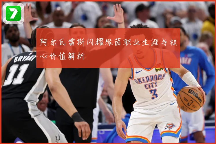 阿尔瓦雷斯闪耀绿茵职业生涯与核心价值解析