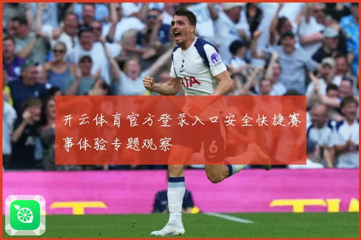 开云体育官方登录入口安全快捷赛事体验专题观察