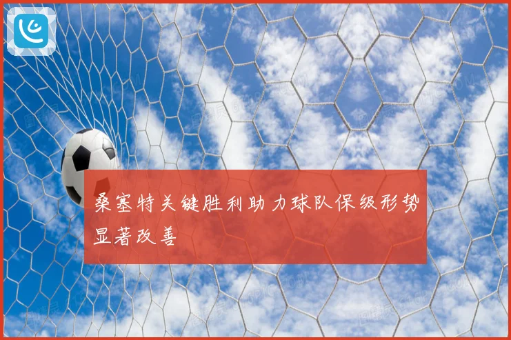 桑塞特关键胜利助力球队保级形势显著改善