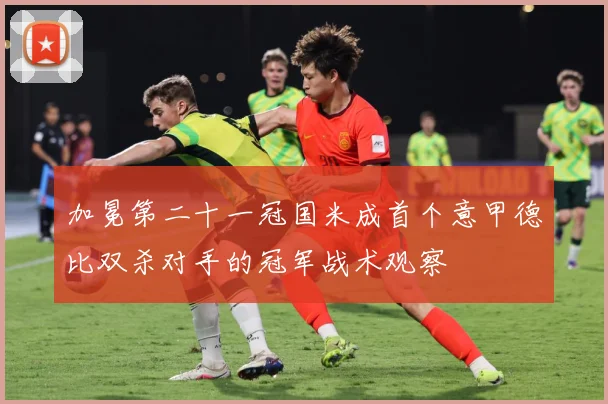 加冕第二十一冠国米成首个意甲德比双杀对手的冠军战术观察