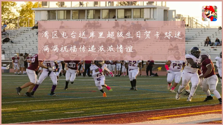湾区电台送库里超级生日贺卡 球迷满满祝福传递浓浓情谊