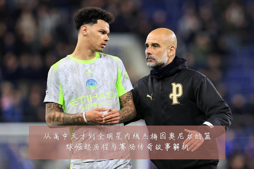 从高中天才到全明星内线杰梅因奥尼尔的篮球崛起历程与赛场传奇故事解析